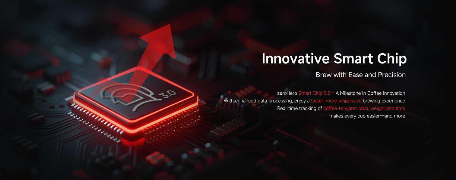 Innovative Smart Chip – Brew with Ease and Precision
zeroHero Smart Chip 3.0 – A Milestone in Coffee Innovation
With enhanced data processing, enjoy a faster, more responsive brewing experience.
Real-time tracking of coffee-to-water ratio, weight, and time makes every cup easier—and more