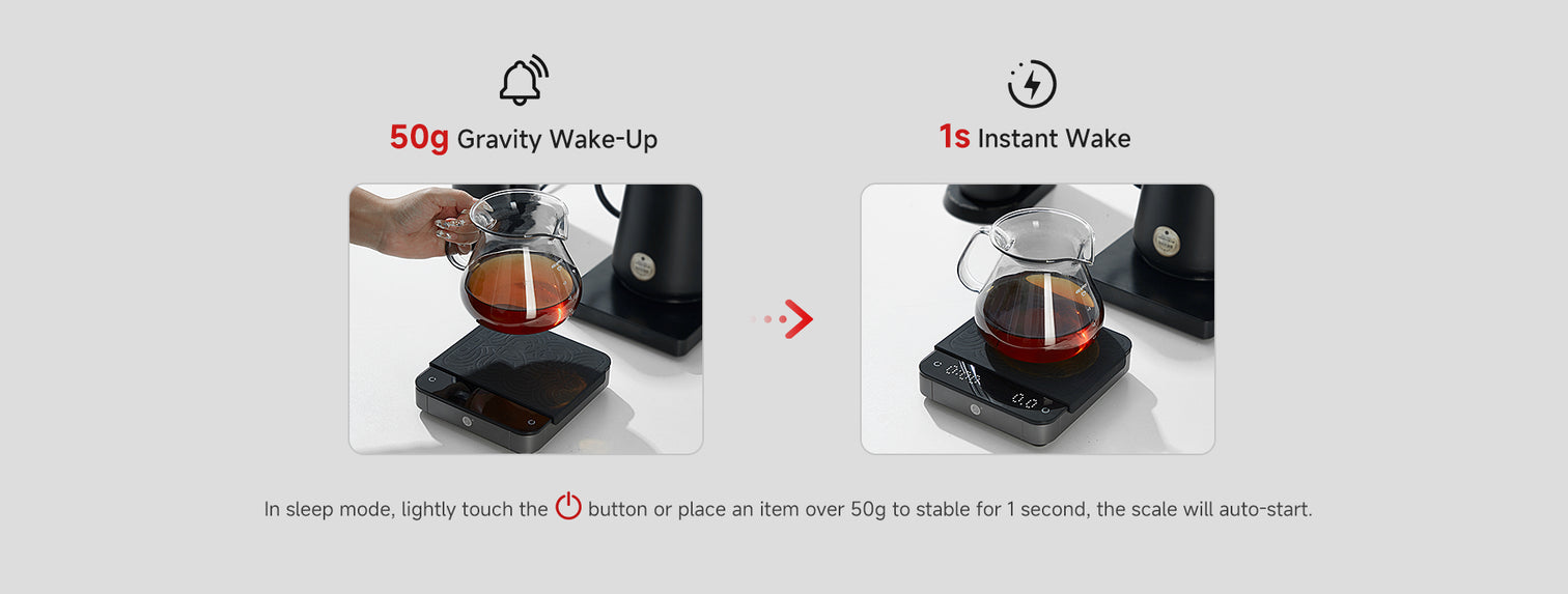50g Gravity Wake-Up 1s Instant Wake
In sleep mode, lightly touch the button or place an item over 50g to stable for 1 second, the scale will auto-start.