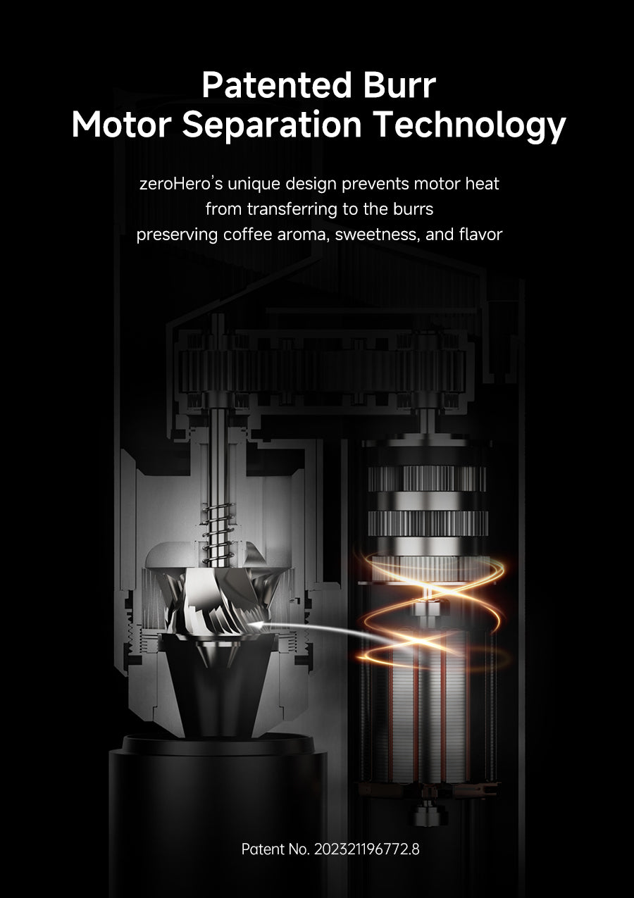 Patented Burr–Motor Separation Technology
zeroHero’s unique design prevents motor heat from transferring to the burrs, preserving coffee aroma, sweetness, and flavor.