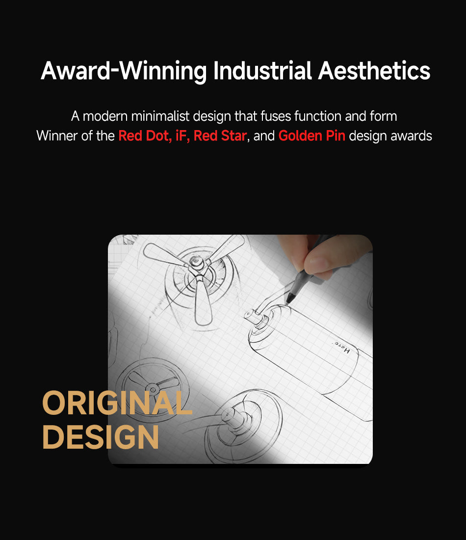 Award-Winning Industrial Aesthetics
A modern minimalist design that fuses function and form.
Winner of the Red Dot, iF, Red Star, and Golden Pin design awards.