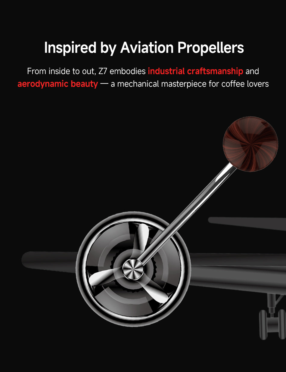 Inspired by Aviation Propellers
From inside to out, Z7 embodies industrial craftsmanship and aerodynamic beauty — a mechanical masterpiece for coffee lovers.